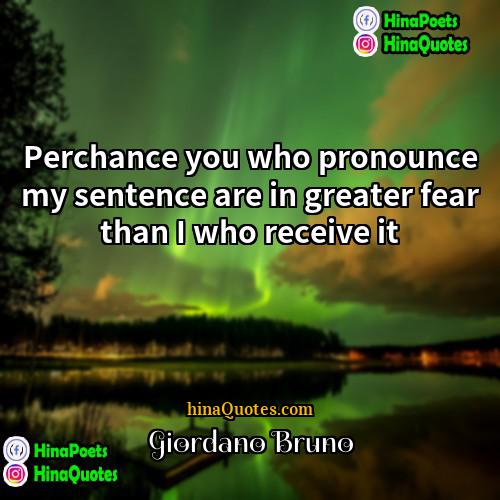 Giordano Bruno Quotes | Perchance you who pronounce my sentence are